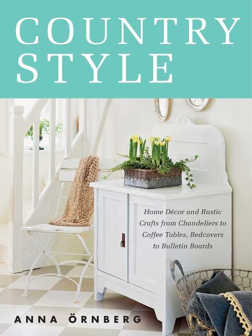 Title details for Country Style: Home Décor and Rustic Crafts from Chandeliers to Coffee Tables, Bedcovers to Bulletin Boards by Anna Örnberg - Available